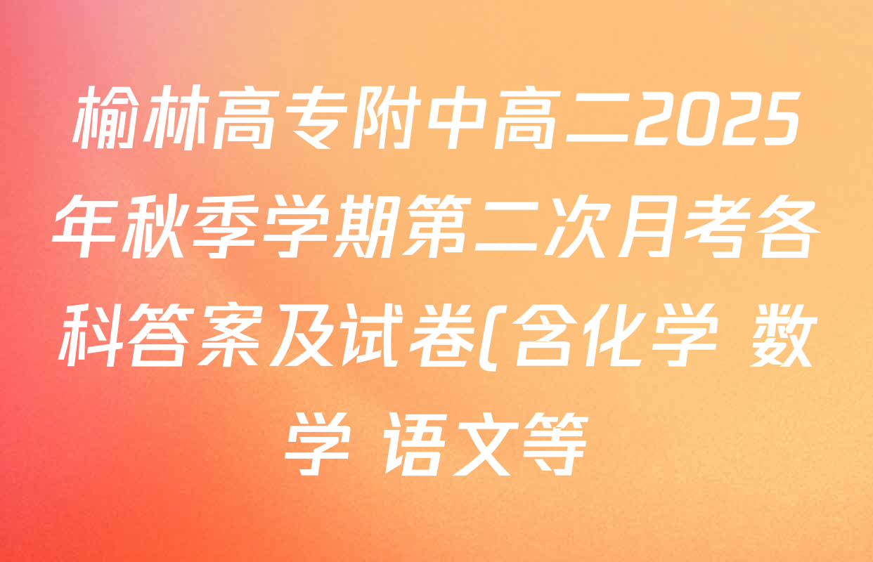 榆林高专附中高二2025年秋季学期第二次月考各科答案及试卷(含化学 数学 语文等) 榆林高专附中高二2025年秋季学期第二次月考各科答案及试卷(含化学 数学 语文等)
